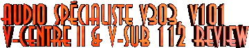Audio Spécialiste V303, V101, V-Centre II and V-Sub 112 Review