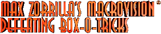 Max Zorrilla's Macrovision Defeating Box-O-Tricks